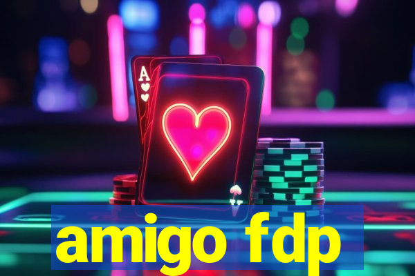 amigo fdp